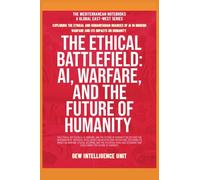The Ethical Battlefield: AI, Warfare, And The Future Of Humanity