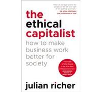 The Ethical Capitalist How to Make Business Work Better for Society by Julian Richer Julian Richer (Auteur)