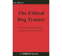 The Ethical Dog Trainer: A Practical Guide for Canine Professionals