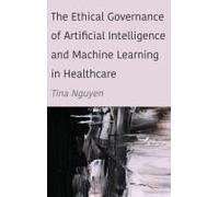 The Ethical Governance Of Artificial Intelligence And Machine Learning In Healthcare
