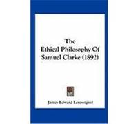The Ethical Philosophy of Samuel Clarke (1892) Lerossignol, James Edward (Auteur)
