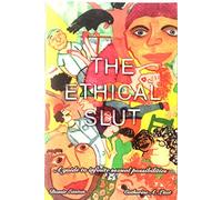 The Ethical Slut: A Guide to Infinite Sexual Possibilities