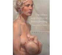 The Ethics and Politics of Breastfeeding by Robyn Lee Inconnu (Auteur)