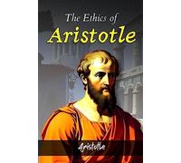 The Ethics of Aristotle by Aristotle {The Ethics of Aristotle: Ancient Wisdom for Moral Decision-Making and Virtuous Living}