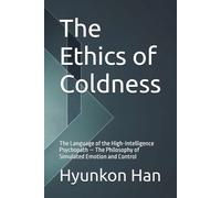 The Ethics of Coldness: The Language of the High-Intelligence Psychopath - The Philosophy of Simulated Emotion and Control