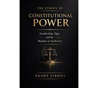 The Ethics of Constitutional Power: Leadership, Ego, and the Burden of Authority