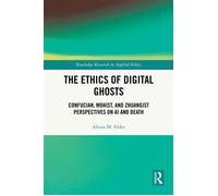 The Ethics of Digital Ghosts Confucian, Mohist, and Zhuangist Perspectives on AI and Death - Alexis M. Elder - Routledge - ebook (ePub) - Livre