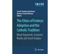 The Ethics Of Embryo Adoption And The Catholic Tradition