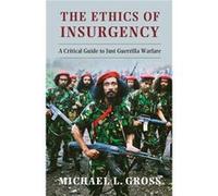 The Ethics of Insurgency - Gross Michael L. University of Haifa Israel - Cambridge University Press - Livre en Anglais - Hardback Gross Michael L. University of Haifa IsraelGross Michael L. University