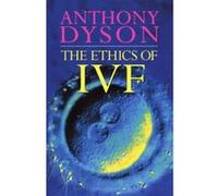 The Ethics of Ivf, Ethics, Our Choices Anthony Oakley Dyson (Auteur)