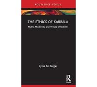 The Ethics of Karbala: Myths, Modernity, and Virtues of Nobility
