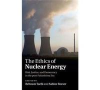 The Ethics Of Nuclear Energy: Risk, Justice, And Democracy In The Post-Fukushima Era (Hardcover) Behnam Taebi, Sabine Roeser (Auteur)