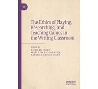 The Ethics Of Playing, Researching, And Teaching Games In The Writing Classroom