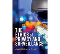 The Ethics of Privacy and Surveillance - Veliz Carissa Associate Professor Associate Professor Institute for Ethics in AI University of Oxford - Oxford Un Veliz Carissa Associate Professor Associate P
