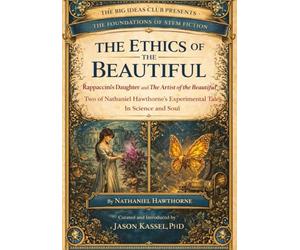 The Ethics of the Beautiful - Rappaccini's Daughter and The Artist of the Beautiful: Two of Nathaniel Hawthorne's Experimental Tales in Science and Soul