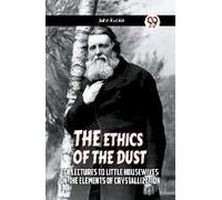 The Ethics Of The Dust Ten Lectures To Little Housewives On The Elements Of Crystallization