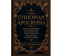 The Ethiopian Apocrypha: Ancient Sacred Writings, Lost Scriptures, and Early Christians Text Preserved in the Ethiopian Tradition