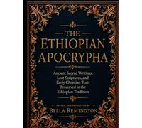 The Ethiopian Apocrypha: Ancient Sacred Writings, Lost Scriptures, and Early Christians Text Preserved in the Ethiopian Tradition