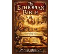 The Ethiopian Bible: A Complete Guide to Early Christian Writings, Apocrypha, and Sacred Traditions