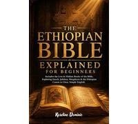 THE ETHIOPIAN BIBLE EXPLAINED For Beginners: Includes the Lost & Hidden Books of the Bible, Exploring Enoch, Jubilees, Meqabyan & the Ethiopian Canon in Clear, Simple English