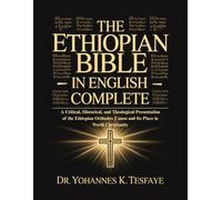 The Ethiopian Bible in English Complete: A Critical, Historical, and Theological Presentation of the Ethiopian Orthodox Canon and Its Place in World Christianity
