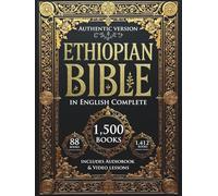 The Ethiopian Bible in English Complete: The authentic encyclopedia of the lost Sacred Scriptures, including the Deuterocanonical Apocrypha, Enoch, Jubilees, and the Lost Writings (Illustrated)