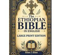 THE ETHIOPIAN BIBLE IN ENGLISH (LARGE PRINT EDITION): A Complete Reader’s Guide to Sacred Books, Ancient Scriptures, Apocrypha, Hidden Wisdom, and Timeless Orthodox Spiritual Tradition