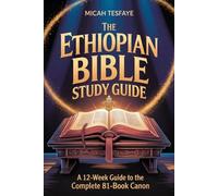The Ethiopian Bible Study Guide: 12-W ompanion to the 81-Book Canon and Lost Apocrypha with Guided Readings and Practical Life Exercises