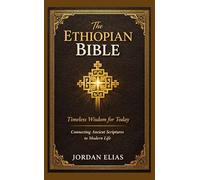 The Ethiopian Bible: Timeless Wisdom for Today: Connecting Ancient Scriptures to Modern Life