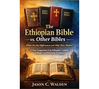 The Ethiopian Bible vs. Other Bibles: What Are the Differences and Why They Matter: A Clear Comparison of the Ethiopian, Catholic, Orthodox, and Protestant Scriptures