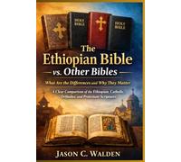 The Ethiopian Bible vs. Other Bibles: What Are the Differences and Why They Matter: A Clear Comparison of the Ethiopian, Catholic, Orthodox, and Protestant Scriptures
