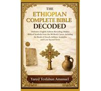 The Ethiopian Complete Bible Decoded: Definitive English Edition Revealing Hidden Biblical Symbols from the 88-Book Canon, Including the Book of Enoch, Jubilees, Apocrypha, and Lost Sacred Texts