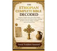 The Ethiopian Complete Bible Decoded: Definitive English Edition Revealing Hidden Biblical Symbols from the 88-Book Canon, Including the Book of Enoch, Jubilees, Apocrypha, and Lost Sacred Texts