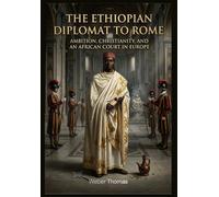 The Ethiopian Diplomat to Rome Ambition, Christianity, and an African Court in Europe