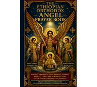 The Ethiopian Orthodox Angel Prayer Book: The English Translation of the Ancient Image (Melka) Prayers, Homilies, and Protective Litanies of Saints ... and Uriel for Daily Tewahedo Devotion.
