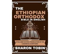 THE ETHIOPIAN ORTHODOX BIBLE IN ENGLISH: A Full and Faithful Translation of the Canonical Scriptures