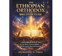 The Ethiopian Orthodox Bible Study Guide: Understanding the 88-Book Canon, the Book of Enoch, Jubilees, and the Ancient Roots of Christianity