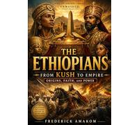THE ETHIOPIANS: From KUSH to Empire - Origins, Faith, and Power