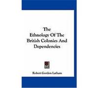 The Ethnology of the British Colonies and Dependencies Latham, Robert Gordon (Auteur)