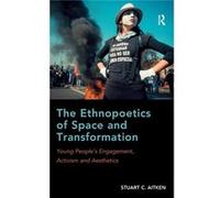 The Ethnopoetics Of Space And Transformation: Young Peopleâ??S Engagement, Activism And Aesthetics (Hardcover) Stuart C Aitken, (Auteur)