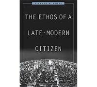 The Ethos of a Late-Modern Citizen Stephen K. White (Auteur)