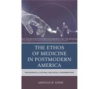The Ethos of Medicine in Postmodern America by Arnold R. Eiser Arnold R. Eiser (Auteur)