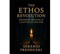 The Ethos Revolution: Restoring Meaning in a Culture of Collapse