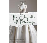 The Etiquette Of Marriage: How to Honor Your Marriage When You - and Others - Don't