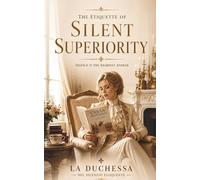 The Etiquette of Silent Superiority: Silence is the Sharpest Answer: A Refined Guide to Dealing with Rudeness, Social Situations, and Modern Conversation