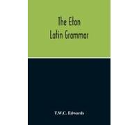 The Eton Latin Grammar; With The Addition Of Many Useful Notes And Observations, And Also Of The Accents And Quantity, Together With An Entirely New Version Of All The Latin Rules And Examples