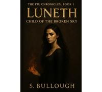 THE ETU CHRONICLES, BOOK I LUNETH CHILD OF THE BROKEN SKY