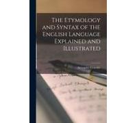 The Etymology And Syntax Of The English Language Explained And Illustrated