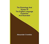 The Etymology And Syntax Of The English Language Explained And Illustrated