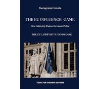 The EU Influence Game: How Lobbying Shape European Policy - The EU Lobbyist’s Handbook